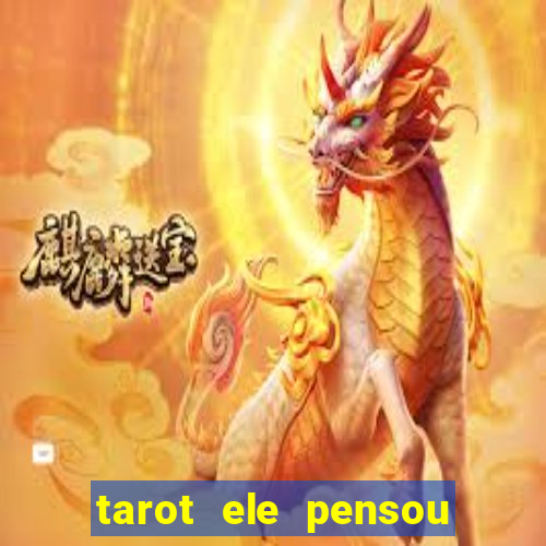 tarot ele pensou em mim hoje